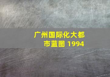 广州国际化大都市蓝图 1994